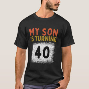 My Son Turned 40th My Son Is 40 Birthday Dad Mum 4 T-Shirt