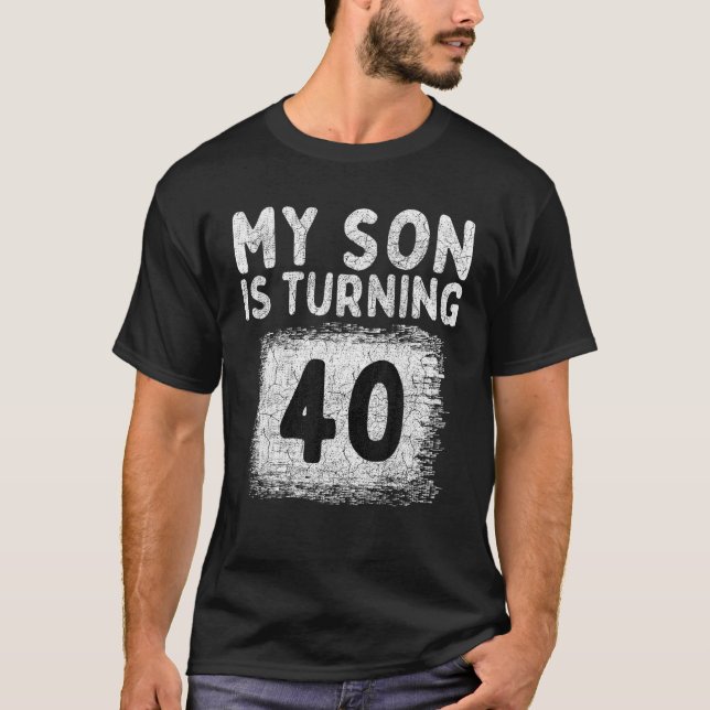 My Son Turned 40th My Son Is 40 Birthday Dad Mum 4 T-Shirt (Front)