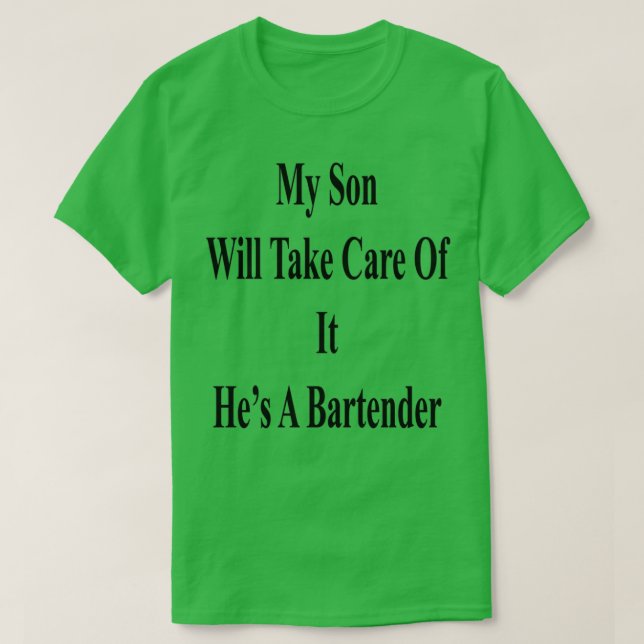 My Son Will Take Care Of It Hex27s A Bartender T-Shirt (Design Front)