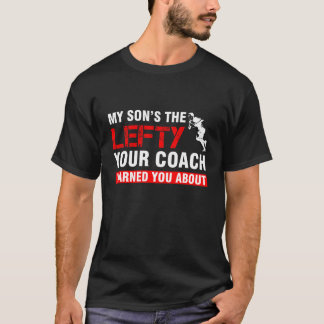My Son's The Lefty Your Coach Warned You About T-Shirt