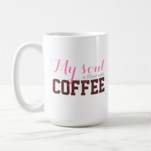 My Soul is filled with COFFEE 15oz mug