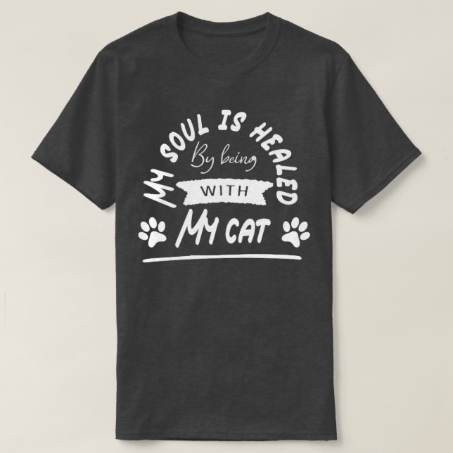 My soul is healed by being with my cat T-Shirt (Design Front)