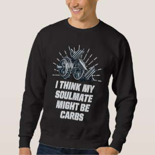 My Soulmate Might Be Carbs  Workout Humor Gym Food Sweatshirt