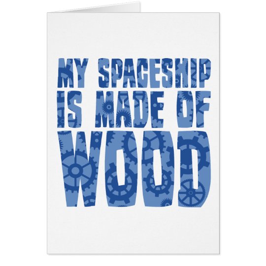 My Spaceship is Made of Wood Card