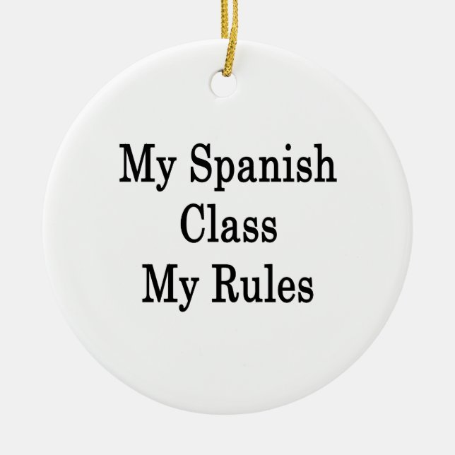My Spanish Class My Rules Ceramic Ornament (Front)