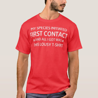 My Species Initiated First Contact And All I Got W T-Shirt