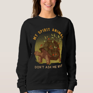My Spirit Animal Don't Ask me Why Tortoise Land T Sweatshirt