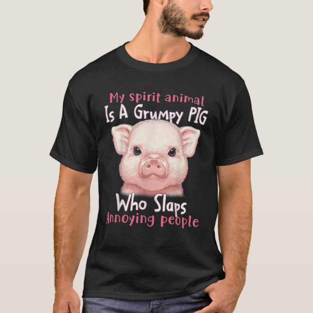 My Spirit Animal Is A Grumpy Pig Who Slaps Annoyin T-Shirt (Front)