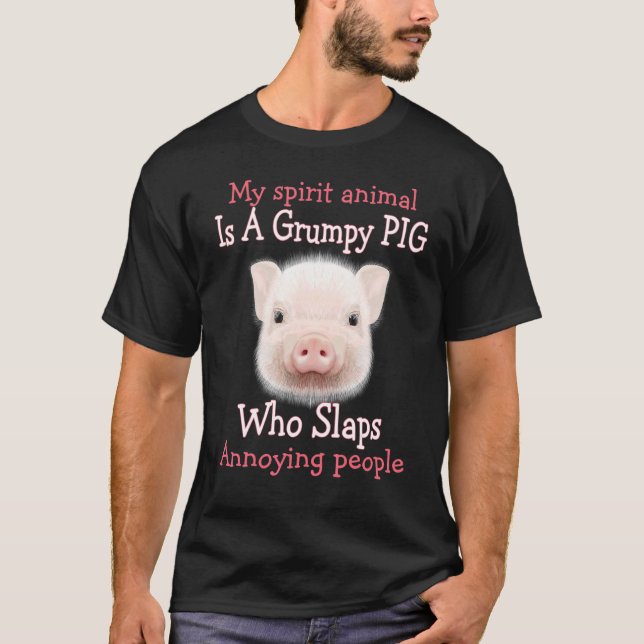 My Spirit Animal Is A Grumpy Pig Who Slaps Annoyin T-Shirt (Front)