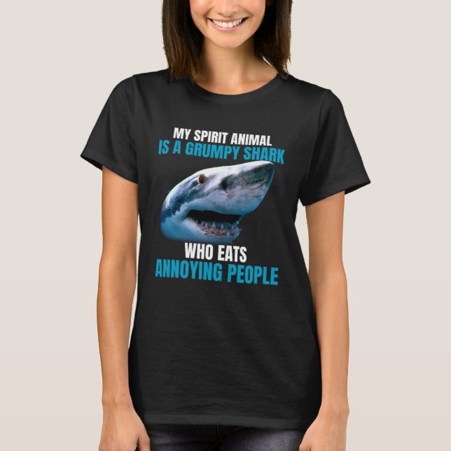 My spirit animal is a grumpy shark who eats annoyi T-Shirt (Front)