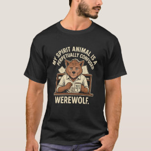 My Spirit Animal is a Perpetually Confused Werewol T-Shirt