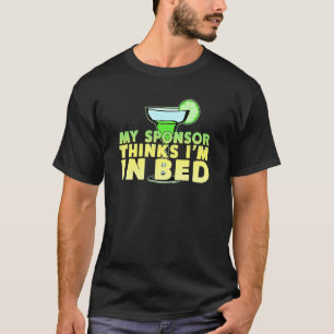 My Sponsor Thinks Im In Bed - Margarita Drinking T-Shirt