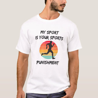 My Sport Is Your Sports Punishment Marathon Runner T-Shirt