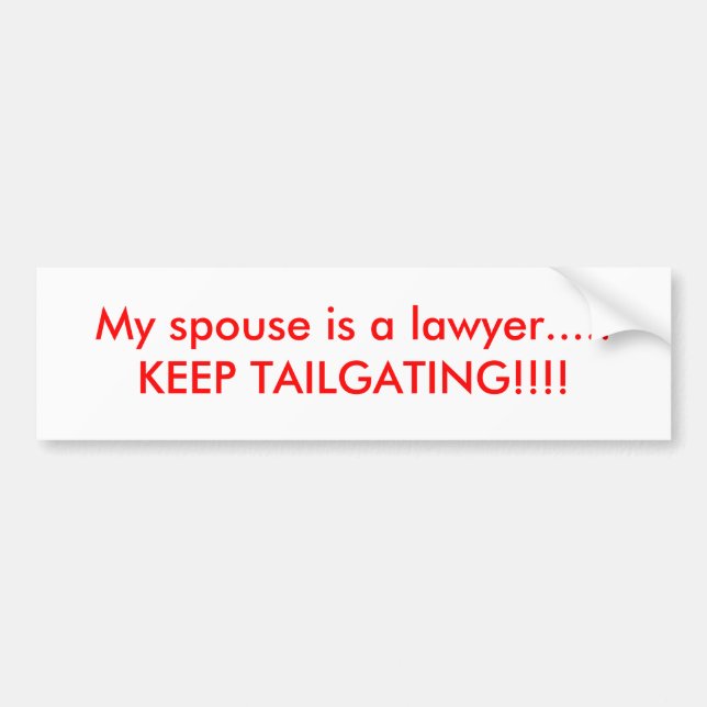 My spouse is a lawyer.....KEEP TAILGATING!!!! Bumper Sticker (Front)