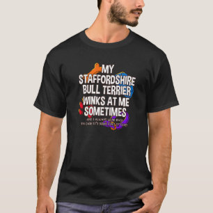 My Staffordshire Bull Terrier Winks At Me Sometime T-Shirt