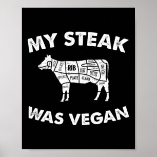 My Steak Was Vegan - Funny Meat Eater Steak Lover Poster