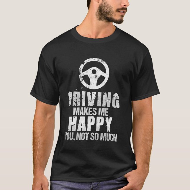 My steering wheel makes me happy when driving T-Shirt (Front)