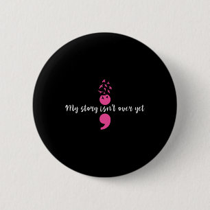 My Story Isn't Over Yet Semicolon Strength Mental  6 Cm Round Badge