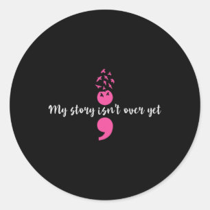 My Story Isn't Over Yet Semicolon Strength Mental  Classic Round Sticker