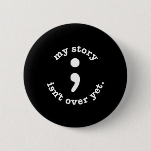 My Story Isn't Over Yet Semicolon Suicide Awarenes 6 Cm Round Badge