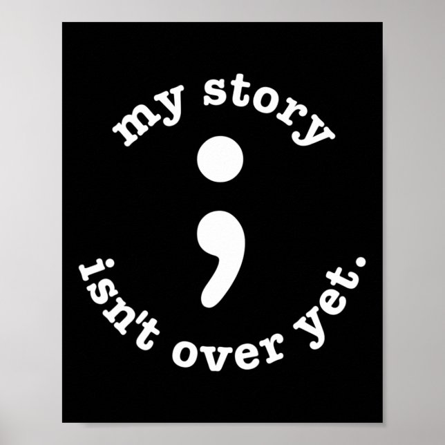 My Story Isn't Over Yet Semicolon Suicide Awarenes Poster (Front)