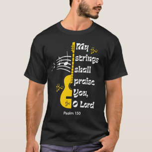 MY STRINGS SHALL PRAISE YOU Christian T-Shirt