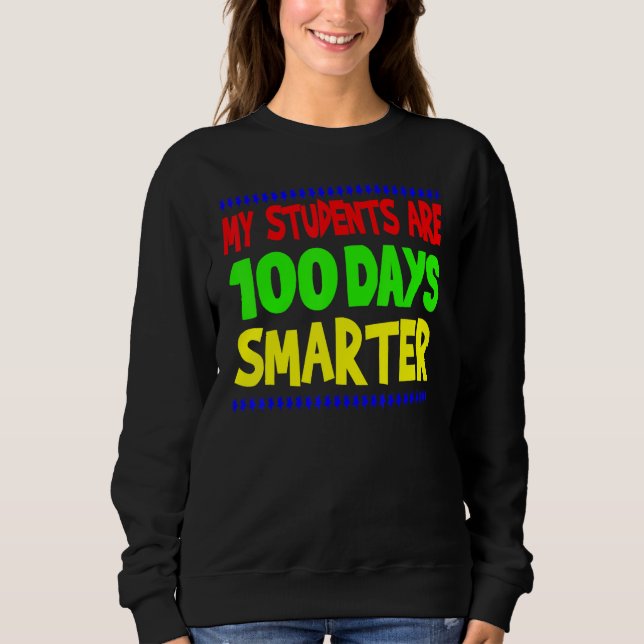 My Students Are 100 Days Smarter Happy Teacher Sch Sweatshirt (Front)