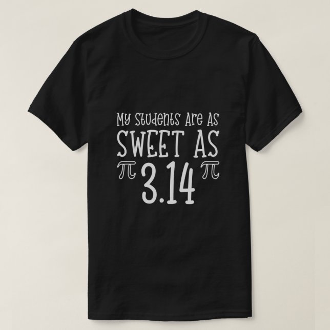 My Students Are As Sweet As Pi  Pi Day T Shirt  (Design Front)