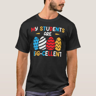 My Students Are Egg Cellent Teacher Easter Day Quo T-Shirt