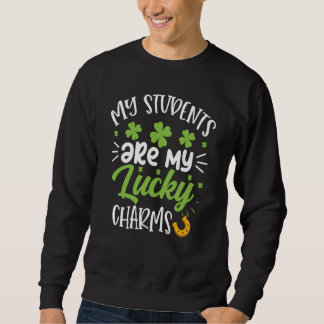 My Students Are My Lucky Charms Teacher St Patrick Sweatshirt
