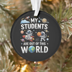 My Students are Out in This Space World Ornament