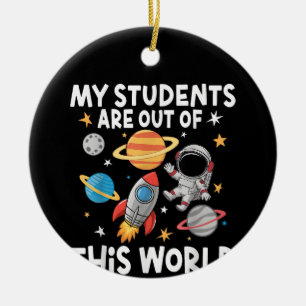My Students Are Out Of This World Funny Space Teac Ceramic Ornament