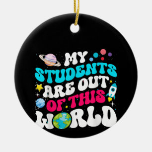 My Students Are Out Of This World Space Teacher Cu Ceramic Ornament