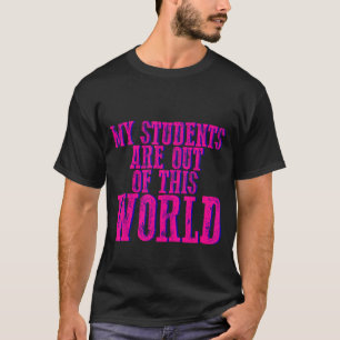 My Students Are Out Of This World T-Shirt
