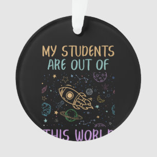 My Students Are Out Of This World Teacher Ornament