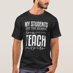 My Students Are The Reason Love Teach Inspire T-Shirt