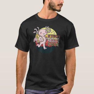 My Students Axolotl Questions Cute Axolotl Plush S T-Shirt