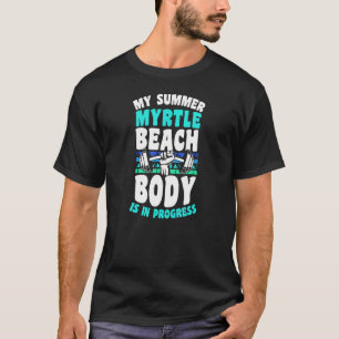 My Summer Myrtle Beach Body Is In Progress Gym Wor T-Shirt