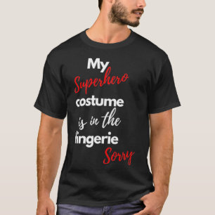 My superhero costume is funny in the lingerie Desi T-Shirt