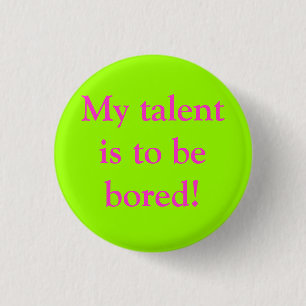 My talent is to be bored! 3 cm round badge