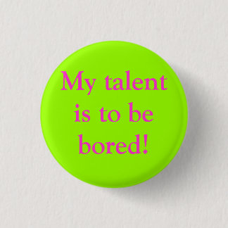 My talent is to be bored! 3 cm round badge