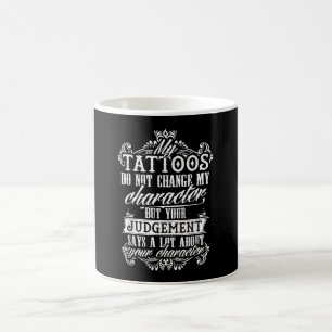 My Tattoos Do Not Change My Character Gift Tattoo Coffee Mug
