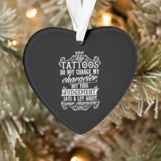 My Tattoos Do Not Change My Character Gift Tattoo Ornament