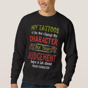 My Tattoos Do Not Change My Character Tattoos Love Sweatshirt