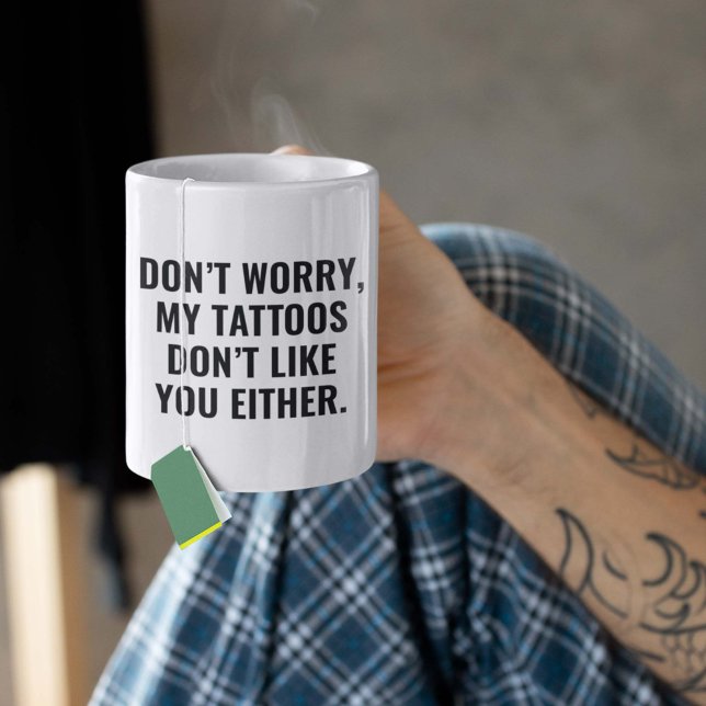 My Tattoos Don't Like You Either Coffee Mug (Don't Worry, My Tattoos Don't Like You Either. Mug)
