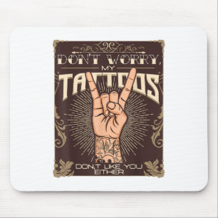 My Tattoos Dont Like You Either Tattoo Lover Tatto Mouse Pad