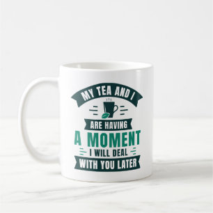 My Tea And I Are Having A Moment Coffee Mug