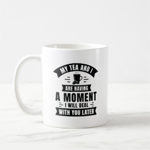 My Tea And I Are Having A Moment Coffee Mug
