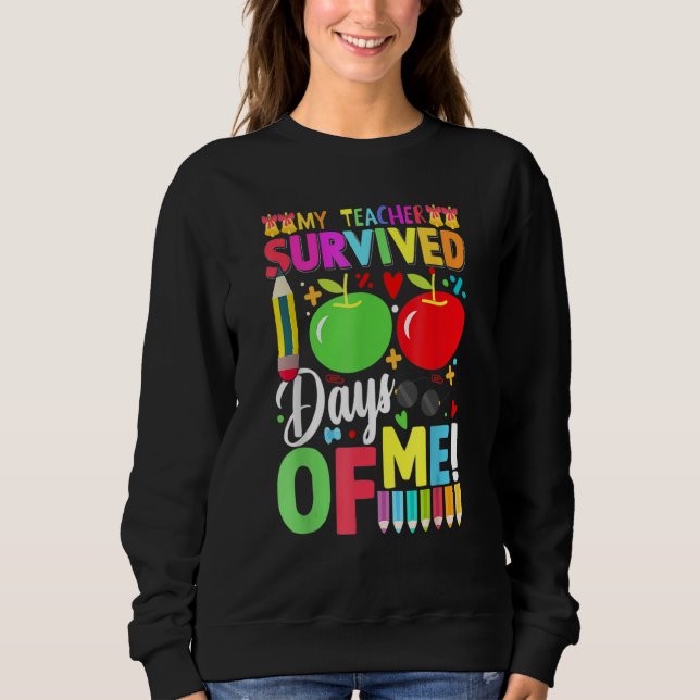 My Teacher Survived 100 Days Of Me 100 Days Of Sch Sweatshirt (Front)