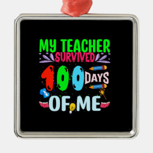My Teacher Survived 100 Days Of Me Metal Ornament